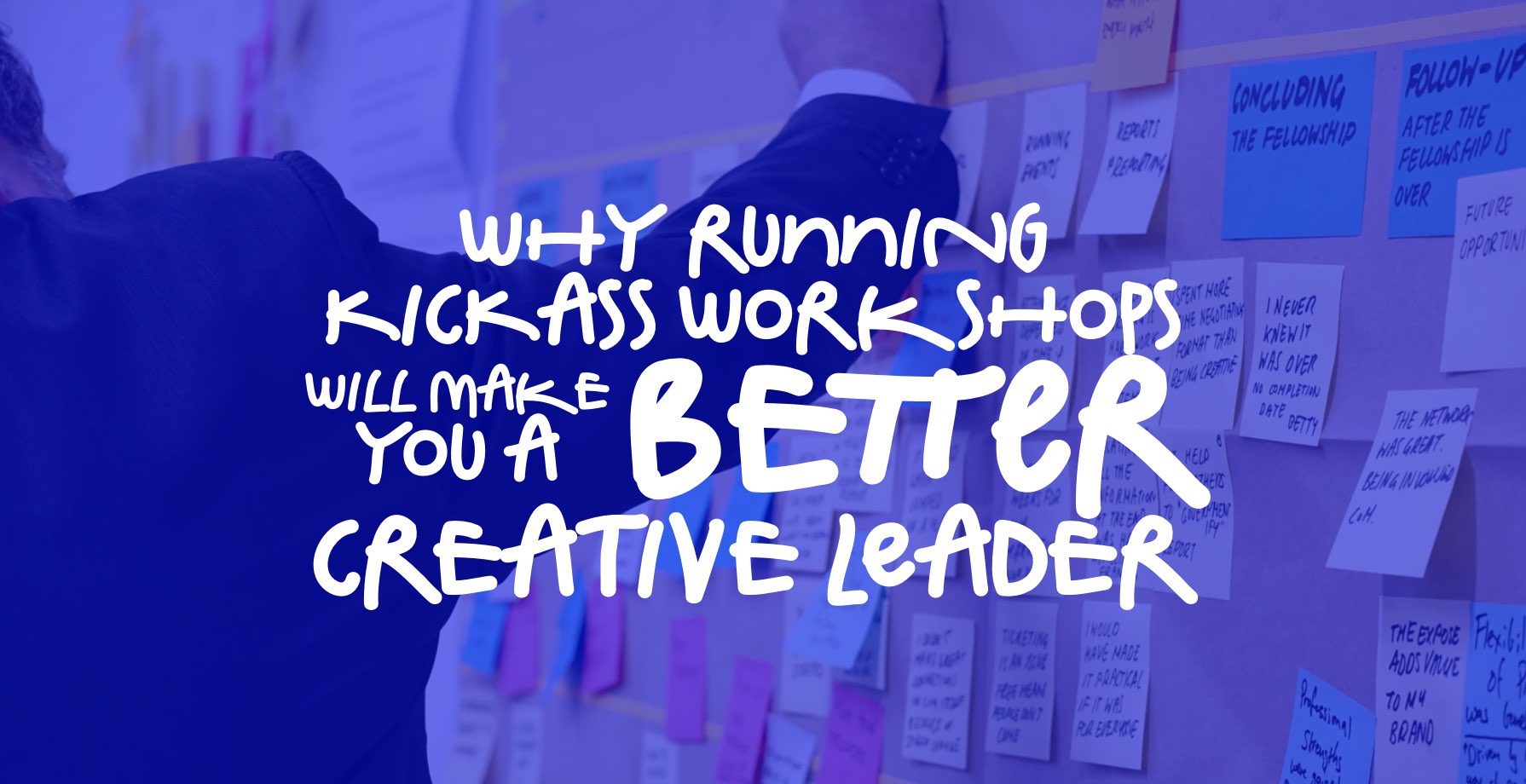 Why Running Kickass Workshops Will Make You a Better Creative Leader 1 Why Running Kickass Workshops Will Make You a Better Creative Leader 1