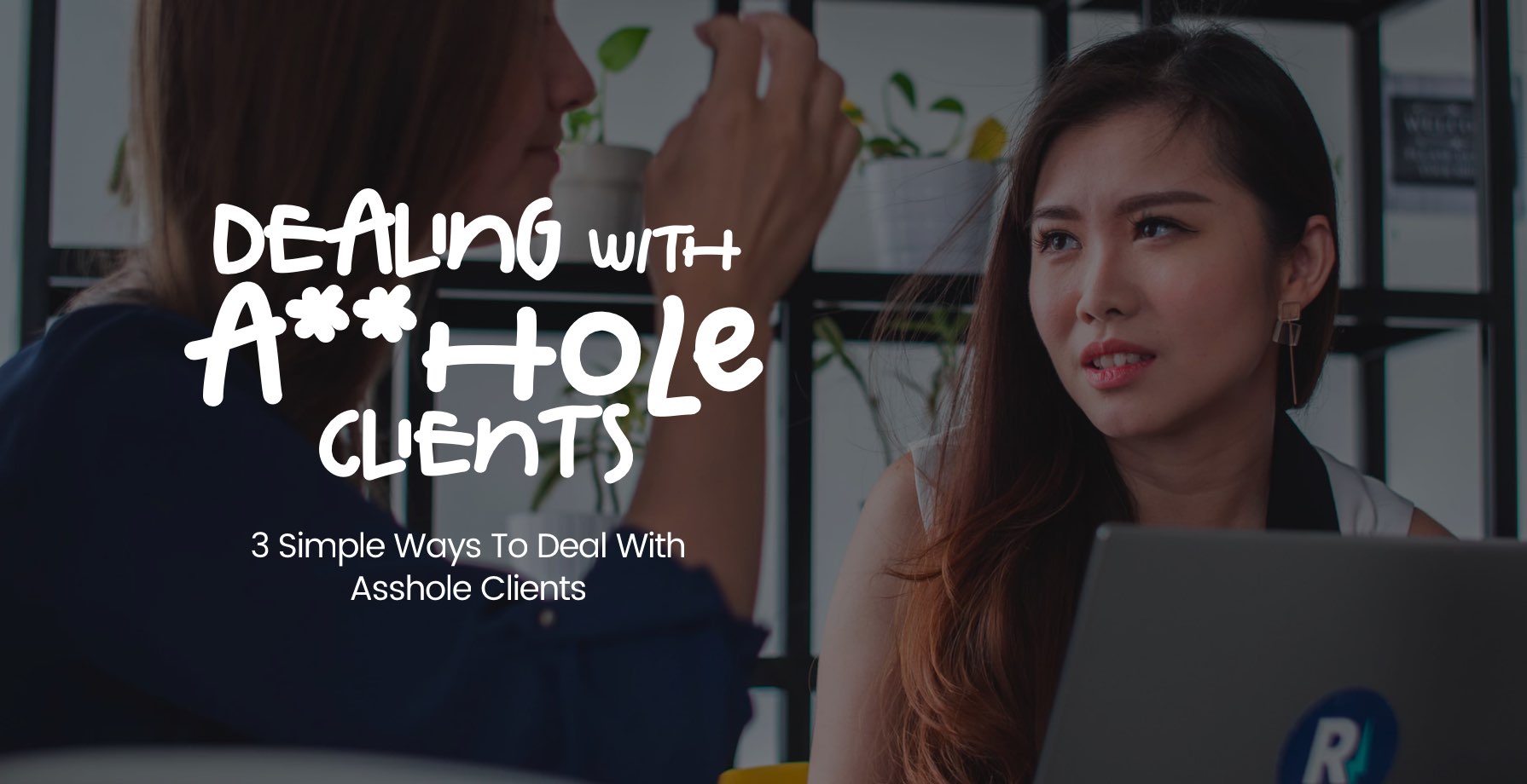 3 Simple Ways to Deal With Asshole Clients 1 3 Simple Ways to Deal With Asshole Clients