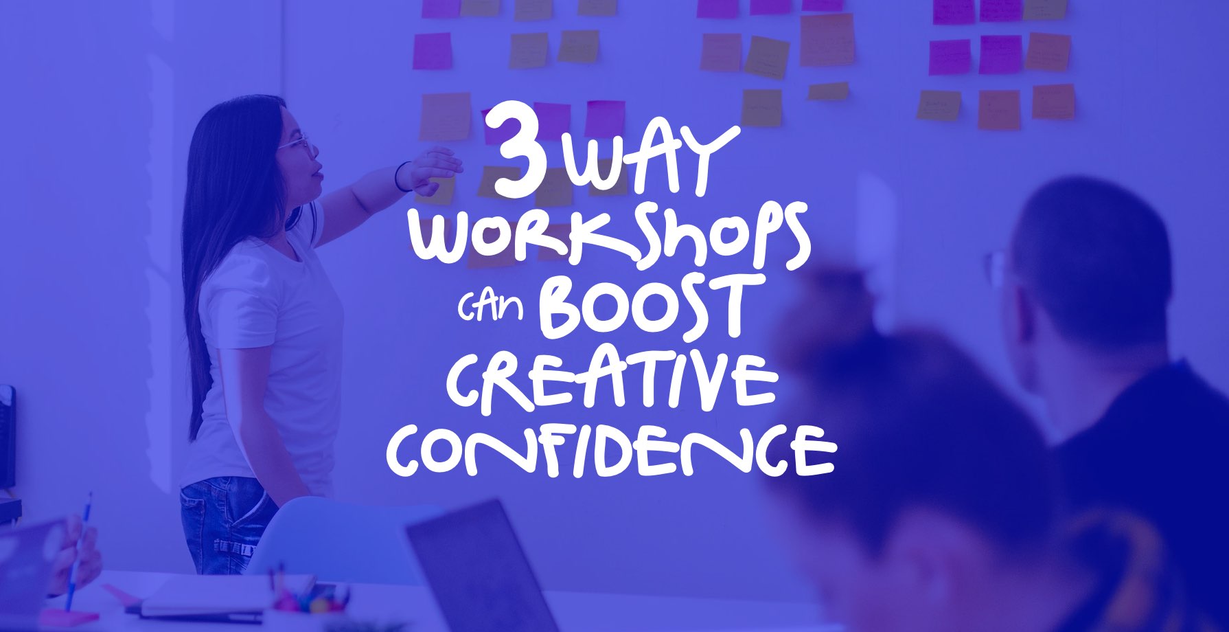 3 Ways Workshops Can Boost Creative Confidence 1 3 Ways Workshops Can Boost Creative Confidence